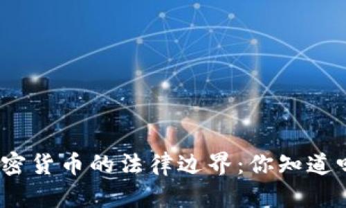 加密货币的法律边界：你知道吗？