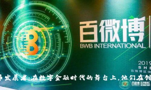 加密货币发展者：在数字金融时代的舞台上，他们在创造什么？