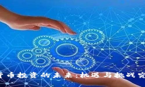 中国加密货币投资的未来：机遇与挑战究竟在哪里？