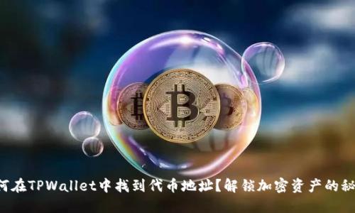 如何在TPWallet中找到代币地址？解锁加密资产的秘密！