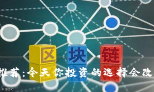 每日加密货币推荐：今天你投资的选择会改变你的未来吗？