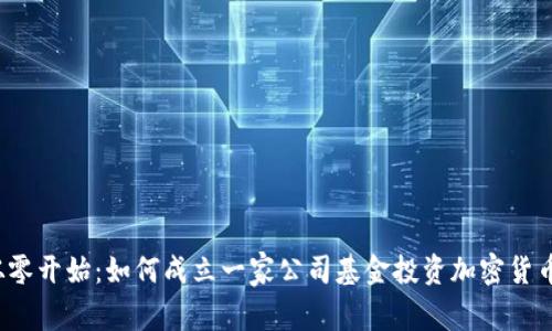 从零开始：如何成立一家公司基金投资加密货币？