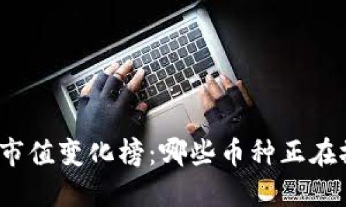 加密货币市值变化榜：哪些币种正在撼动市场？