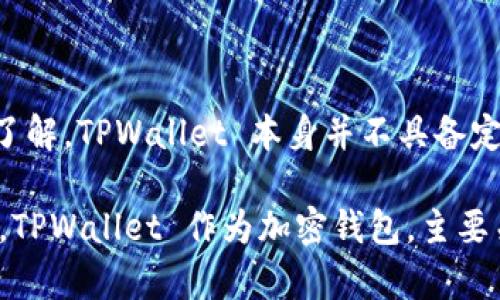 TPWallet 是一个多功能的钱包应用，主要用于加密货币的存储和管理。不过，根据我的了解，TPWallet 本身并不具备定位功能。它的主要功能集中在数字资产的管理和交易上，而不是在用户定位或跟踪方面。

如果你在寻找可以定位的功能，可能需要考虑一些与GPS或地图相关的服务和应用程序。TPWallet 作为加密钱包，主要关注的是安全性和用户资产的管理。如果你有其他相关问题或需要更多信息，请告诉我！