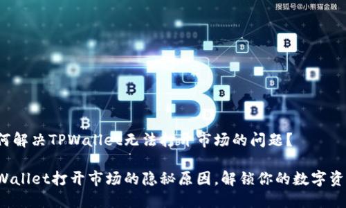 如何解决TPWallet无法打开市场的问题？

TPWallet打开市场的隐秘原因，解锁你的数字资产！