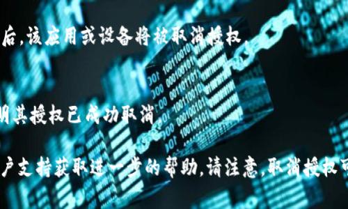 取消TP Wallet授权的过程可能因版本或系统的不同而略有差异，但通常可以按照以下步骤进行操作。以下是一个简单的指南，供您参考。

步骤一：打开TP Wallet
首先，在您的手机上找到TP Wallet应用程序并点击打开。确保您已登录到您的账户。

步骤二：访问账户设置
在主界面，您会看到一个“设置”或“个人中心”的选项，通常位于屏幕的右上角或底部。点击进入设置菜单。

步骤三：查找授权管理
在设置中，寻找“安全”或“授权管理”的选项。这个选项可能会有不同的标签，比如“授权设备”或“API管理”。

步骤四：查看已授权的应用或设备
进入授权管理后，您将看到一个已授权的应用或设备列表。这些都是您之前授权过的应用或设备。

步骤五：选择取消授权
找到您想要取消授权的应用或设备，通常会有一个“取消授权”或“删除”按钮。点击这个按钮。

步骤六：确认取消授权
大多数情况下，系统会弹出一个确认对话框，询问您是否确认取消授权。确认后，该应用或设备将被取消授权。

步骤七：检查授权状态
返回授权管理页面，确保您希望取消授权的应用或设备已不再列表中。这表明其授权已成功取消。

如果在这些步骤中遇到困难，建议查看TP Wallet的官方帮助文档或联系客户支持获取进一步的帮助。请注意，取消授权可能会影响某些功能或服务的使用，因此在操作之前请确保您了解相关后果。