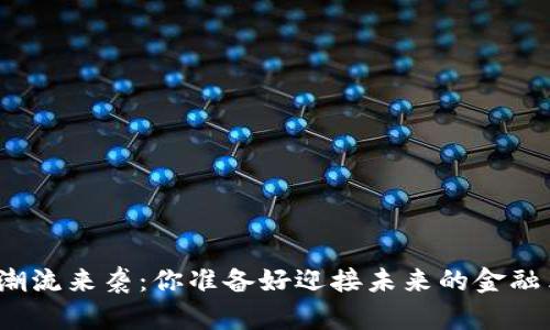 加密货币潮流来袭：你准备好迎接未来的金融革命了吗？