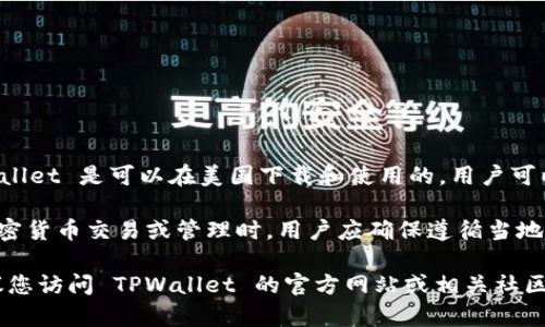 TPWallet 是一款多链数字资产钱包，主要用于管理和交易各种加密货币。根据一般的信息，TPWallet 是可以在美国下载和使用的。用户可以通过智能手机的应用商店（如 Apple App Store 和 Google Play Store）来下载 TPWallet。

然而，需要注意的是，在美国，不同州对数字资产的监管有所不同，因此在使用 TPWallet 进行加密货币交易或管理时，用户应确保遵循当地的法律法规。

如果您有兴趣下载或者使用此应用，您可以直接访问您的应用商店进行搜索并下载。同时，也建议您访问 TPWallet 的官方网站或相关社区以获取最新的信息和使用指南。