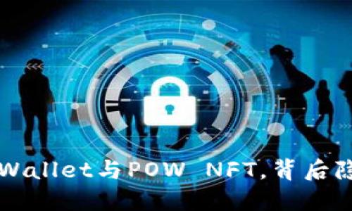 你不知道的TP Wallet与POW NFT，背后隐藏了什么秘密？