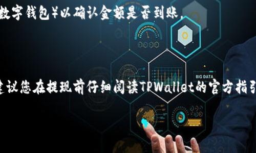 要提现TPWallet显示的总资产，您可以按照以下步骤进行操作。请注意，具体流程可能会因TPWallet的更新而有所变化，所以建议您在操作前查阅官方指南或帮助文档。

### 步骤一：确认账户信息

在进行提现之前，请确保您的TPWallet账户信息是最新的，包括您绑定的电子邮件地址和手机号码。如果您尚未完成身份验证，可能需要先完成身份验证步骤。

### 步骤二：选择提现选项

1. **打开TPWallet应用**，并登录到您的账户。
2. 在主页上，找到并点击“资产”或“钱包”选项，查看您的总资产。
3. 找到“提现”或“取款”按钮，点击进入提现页面。

### 步骤三：选择提现方式

TPWallet可能提供多种提现方式，如：

- **银行转账**：输入您的银行账户信息。
- **数字钱包**：如使用其他加密钱包提取资产。
- **支付宝或微信**：如果支持的话，您可以选择提现至这些平台。

### 步骤四：输入提现金额

1. 确认您要提现的金额。
2. 确认该金额是否在您的可用余额范围内。

### 步骤五：确认提现

在提现之前，TPWallet通常会要求您确认交易信息。请仔细检查以下内容：

- 提现金额
- 提现方式（如银行转账、数字钱包等）
- 目标账户信息

### 步骤六：输入安全信息

1. 根据TPWallet的要求，输入您的密码、验证码或其它安全信息以确认交易。
2. 提交提现申请。

### 步骤七：等待处理

提现申请提交后，您需要等待TPWallet处理请求。处理时间可能会有差异，通常需要几分钟至几小时。

### 步骤八：确认到账

在提现申请处理完成后，请检查您的目标账户（如银行账户或数字钱包）以确认金额是否到账。

### 结语

提现的具体步骤和要求可能会因地区和使用情况有所不同，建议您在提现前仔细阅读TPWallet的官方指引。如果遇到问题，您也可以联系TPWallet的客服寻求帮助。

希望这能帮助您顺利提现！