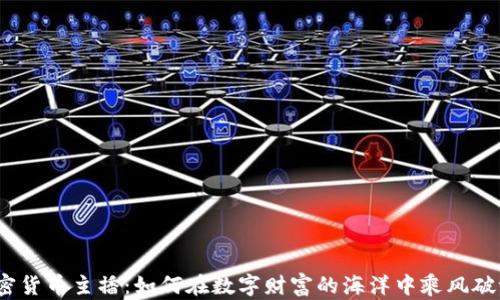 
加密货币主播：如何在数字财富的海洋中乘风破浪？