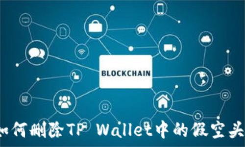   
如何删除TP Wallet中的假空头？