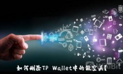   如何删除TP Wallet中的假空头？