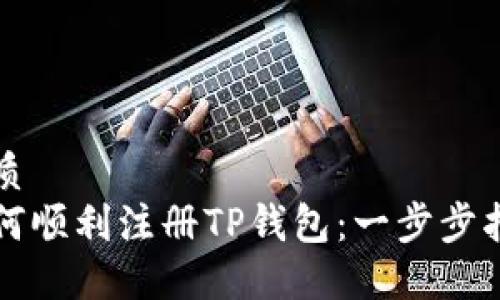 优质
如何顺利注册TP钱包：一步步指南