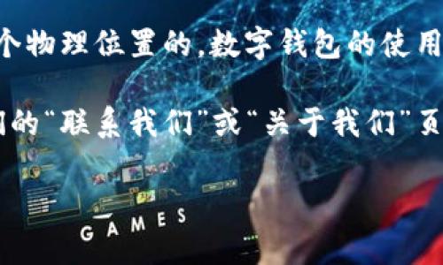 关于“TPWallet”地址在深圳的具体区位信息，目前并没有公开的具体地址，TPWallet作为一个数字钱包，通常是不局限于某一个物理位置的。数字钱包的使用是基于网络的，用户只需在移动设备或电脑上下载相关应用，（不需要实际的物理地点）。

如果你在寻找TPWallet的具体办公地址，可能需要查阅他们的官方网站或者官方社交媒体平台的信息，通常这类信息会在他们的“联系我们”或“关于我们”页面中有所提及。因为TPWallet可能在多个城市设有服务或办事处，所以建议直接联系他们的客服以获得最新的、最准确的信息。

如果你有其他问题或需要更多信息，请告知！