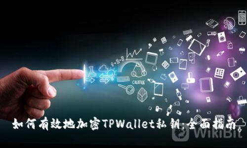 如何有效地加密TPWallet私钥：全面指南