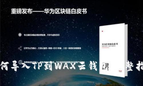 如何导入TP到WAX云钱包：完整指南
