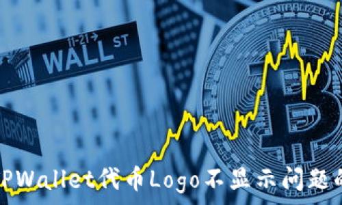   
解决TPWallet代币Logo不显示问题的方法