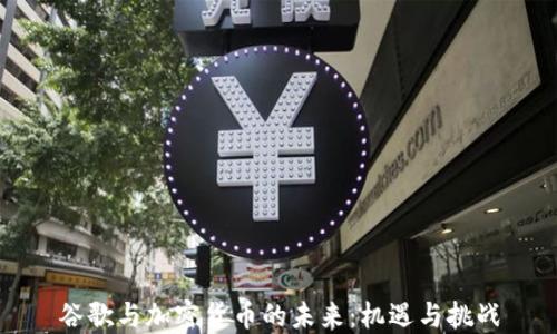 
谷歌与加密货币的未来：机遇与挑战