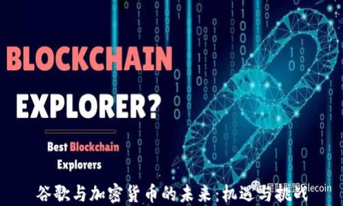 
谷歌与加密货币的未来：机遇与挑战