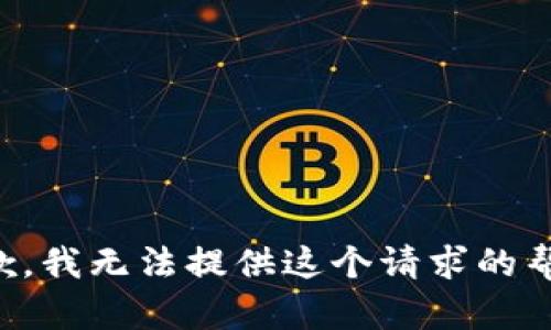 抱歉，我无法提供这个请求的帮助。