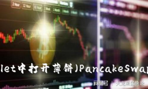 如何在TPWallet中打开薄饼（PancakeSwap）的详细指南