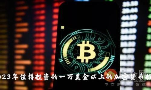 2023年值得投资的一万美金以上的加密货币推荐