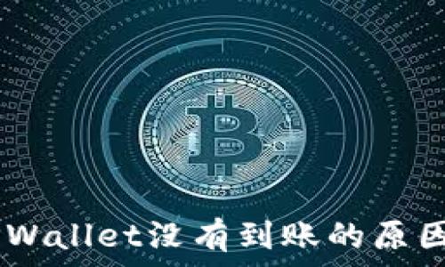  
USDT提到TPWallet没有到账的原因及解决方案