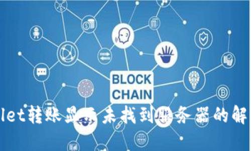 TPWallet转账显示未找到服务器的解决方案