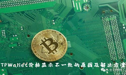 TPWallet价格显示不一致的原因及解决方案