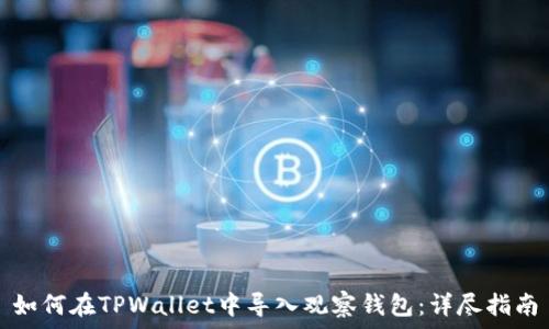   
如何在TPWallet中导入观察钱包：详尽指南