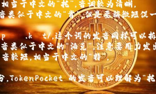 “TokenPocket”的读音为 /ˈtoʊ.kənˌpɑː.kɪt/。可以拆分为两个部分来进行发音：

1. “Token”：发音为 /ˈtoʊ.kən/。这个词的发音可以分为两部分：
   - 首音节 “to” 发音相当于中文的“托”，音调较为清晰。
   - 次音节 “ken” 发音类似于中文的“肯”，但是要稍微短促一些。

2. “Pocket”：发音为 /ˈpɑː.kɪt/。这个词的发音同样可以拆分：
   - 首音节 “pock” 发音类似于中文的“泊克”，注意要用力发出“p”音。
   - 次音节 “et” 的发音较短，相当于中文的“特”。

整体来说，结合这两个部分，TokenPocket 的发音可以理解为“托肯-泊克”。