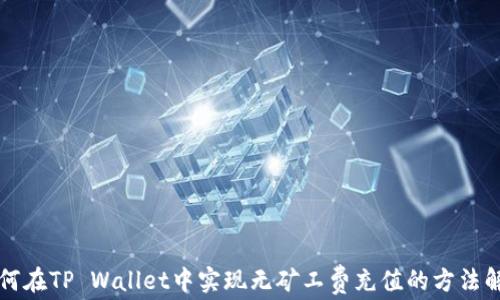 
如何在TP Wallet中实现无矿工费充值的方法解析