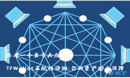 思考一个易于大众且的

TPWallet正规性评测：你的资产安全保障