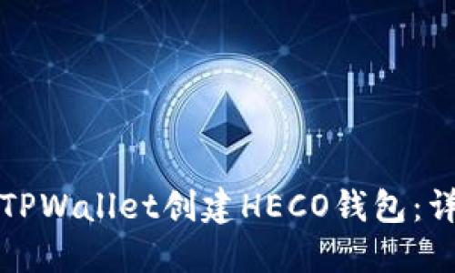 文章
如何在TPWallet创建HECO钱包：详细指南