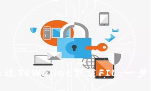 如何通过TPWallet下载FIL：一步步指南