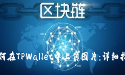 如何在TPWallet中上传图片：详细指南
