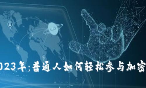 ### 2023年：普通人如何轻松参与加密货币投资