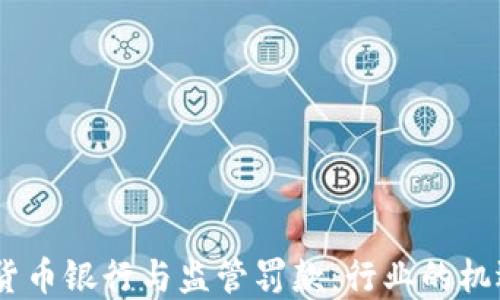 div加密货币银行与监管罚款:行业的机遇与挑战