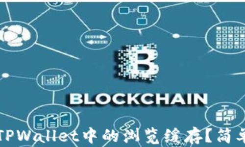 
如何清理TPWallet中的浏览缓存？简单步骤指南