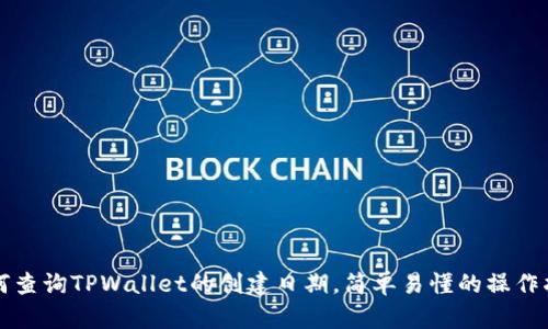 如何查询TPWallet的创建日期，简单易懂的操作指南