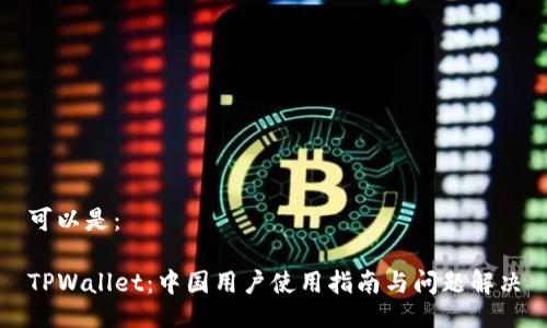 可以是：

TPWallet：中国用户使用指南与问题解决