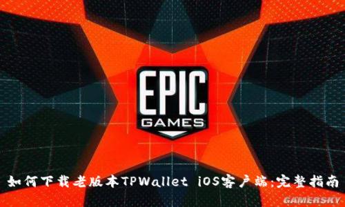 如何下载老版本TPWallet iOS客户端：完整指南