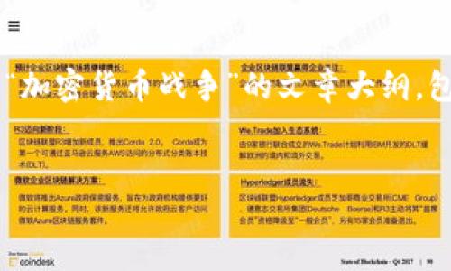 由于本平台无法提供视频内容和多媒体材料，我将为您整合一个关于“加密货币战争”的文章大纲，包括、相关关键词以及详细的问题解析。请根据这个结构自行创作内容。


加密货币战争：全球金融的新对决