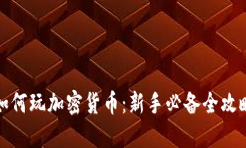 如何玩加密货币：新手必备全攻略